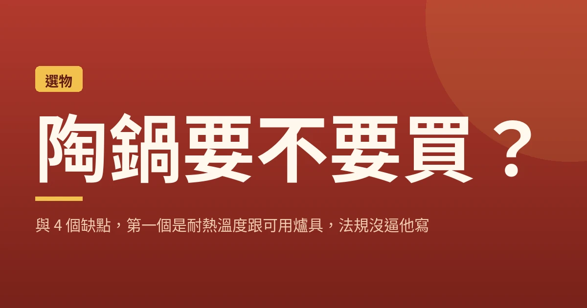 陶鍋要不要買?與 4 個缺點,第一個是耐熱溫度跟可用爐具,法規沒逼他寫